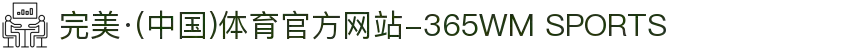 完美·(中国)体育官方网站-365WM SPORTS